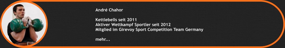 André Chahor  Kettlebells seit 2011 Aktiver Wettkampf Sportler seit 2012 Mitglied im Girevoy Sport Competition Team Germany  mehr...